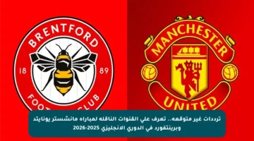 ترددات غير متوقعة.. تعرف على القنوات الناقلة لمباراة مانشستر يونايتد وبرينتفورد في الدوري الإنجليزي 2025-2026